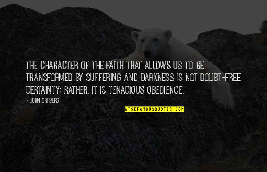 Certainty And Doubt Quotes By John Ortberg: The character of the faith that allows us Certainty And Doubt Quotes By John Ortberg: The character of the faith that allows us