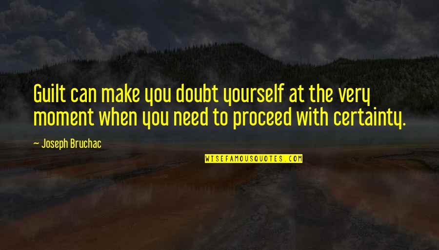 Certainty And Doubt Quotes By Joseph Bruchac: Guilt can make you doubt yourself at the