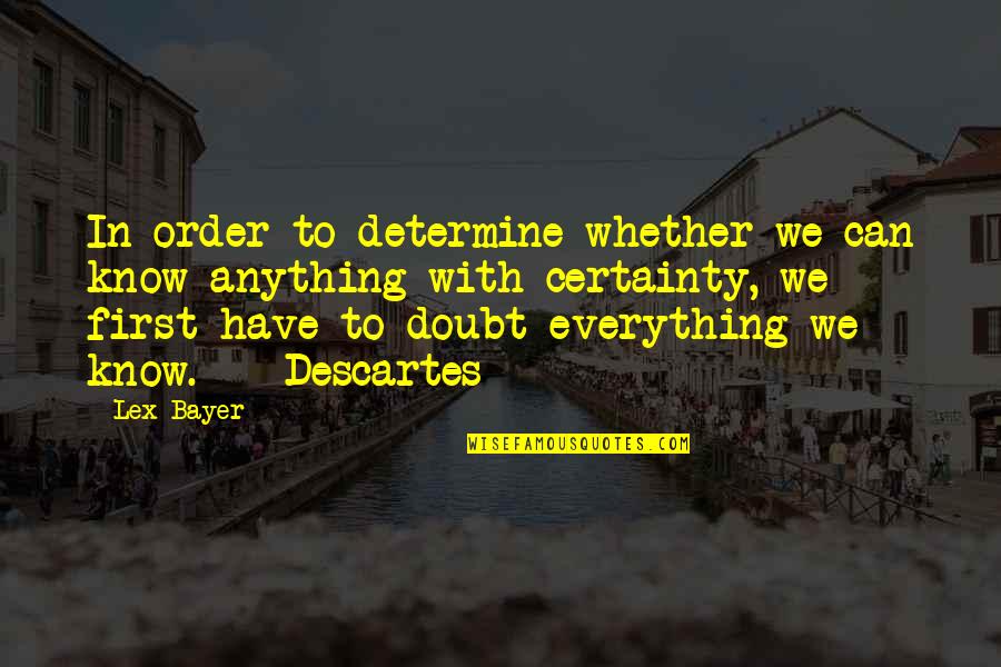 Certainty And Doubt Quotes By Lex Bayer: In order to determine whether we can know