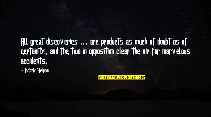 Certainty And Doubt Quotes By Mark Helprin: All great discoveries ... are products as much