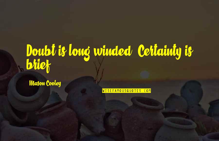 Certainty And Doubt Quotes By Mason Cooley: Doubt is long-winded. Certainty is brief. Certainty And Doubt Quotes By Mason Cooley: Doubt is long-winded. Certainty is brief.