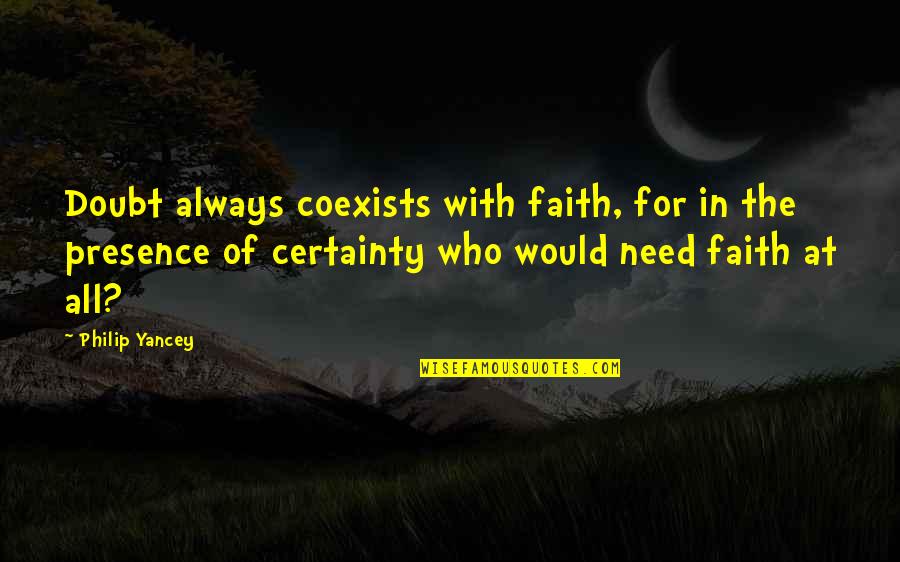 Certainty And Doubt Quotes By Philip Yancey: Doubt always coexists with faith, for in the Certainty And Doubt Quotes By Philip Yancey: Doubt always coexists with faith, for in the