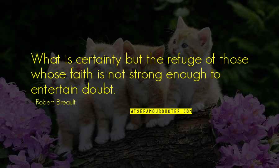 Certainty And Doubt Quotes By Robert Breault: What is certainty but the refuge of those