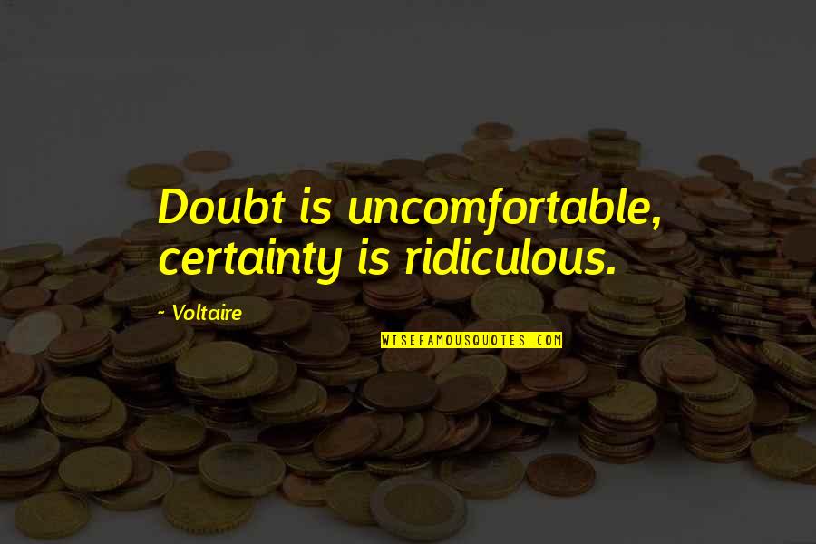 Certainty And Doubt Quotes By Voltaire: Doubt is uncomfortable, certainty is ridiculous.