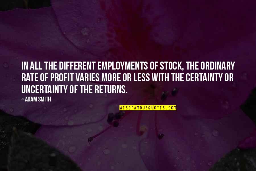 Certainty And Uncertainty Quotes By Adam Smith: In all the different employments of stock, the