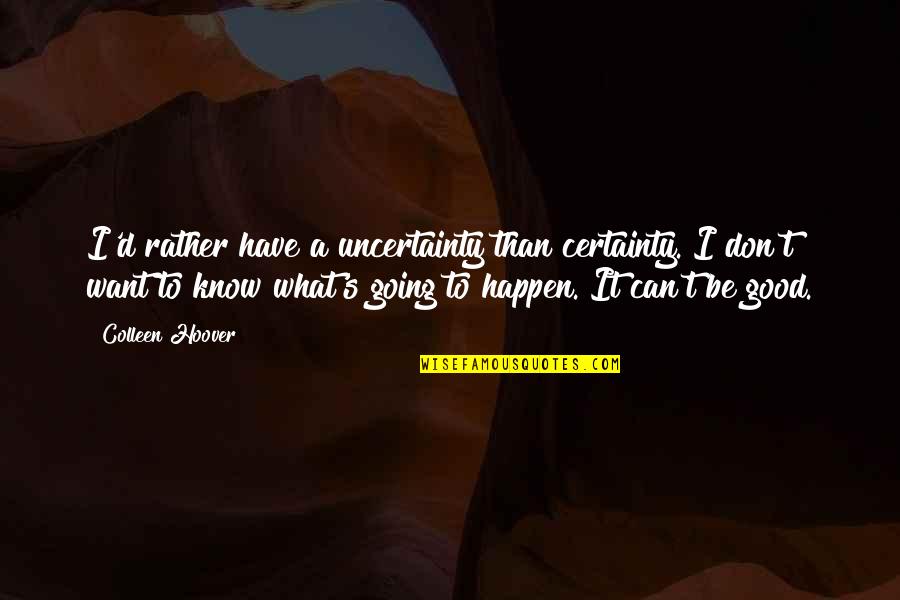 Certainty And Uncertainty Quotes By Colleen Hoover: I'd rather have a uncertainty than certainty. I