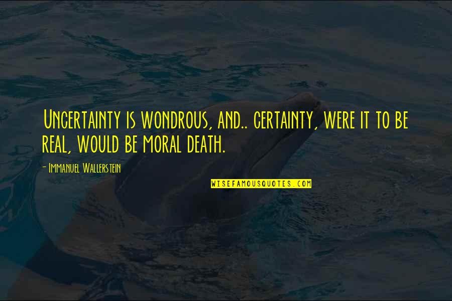 Certainty And Uncertainty Quotes By Immanuel Wallerstein: Uncertainty is wondrous, and.. certainty, were it to