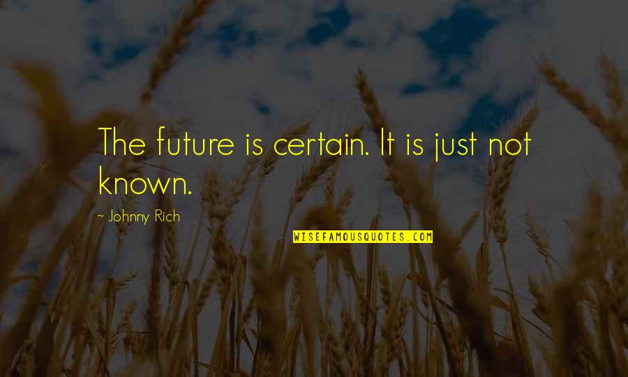 Certainty And Uncertainty Quotes By Johnny Rich: The future is certain. It is just not