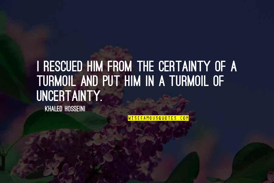 Certainty And Uncertainty Quotes By Khaled Hosseini: I rescued him from the certainty of a