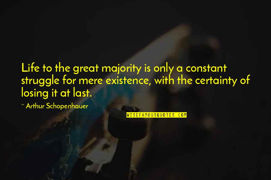 Certainty In Life Quotes By Arthur Schopenhauer: Life to the great majority is only a