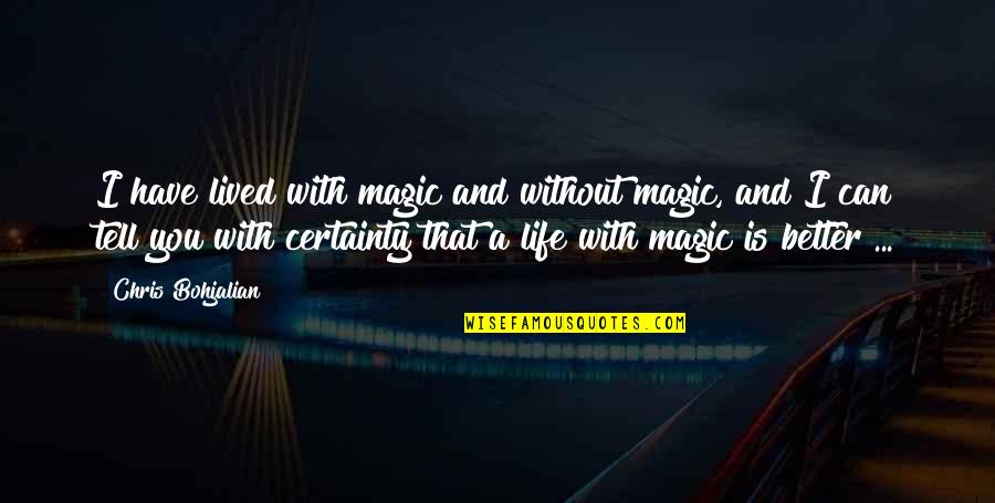 Certainty In Life Quotes By Chris Bohjalian: I have lived with magic and without magic,