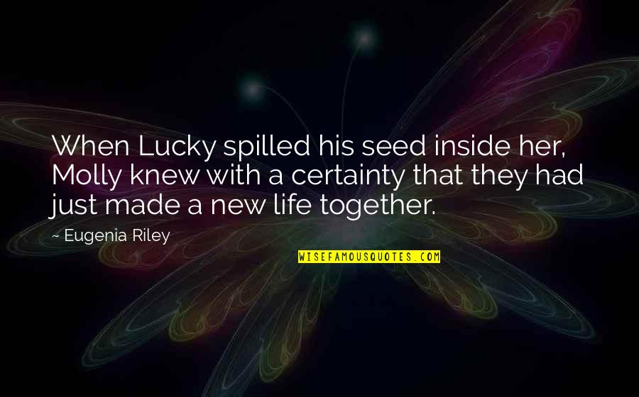 Certainty In Life Quotes By Eugenia Riley: When Lucky spilled his seed inside her, Molly