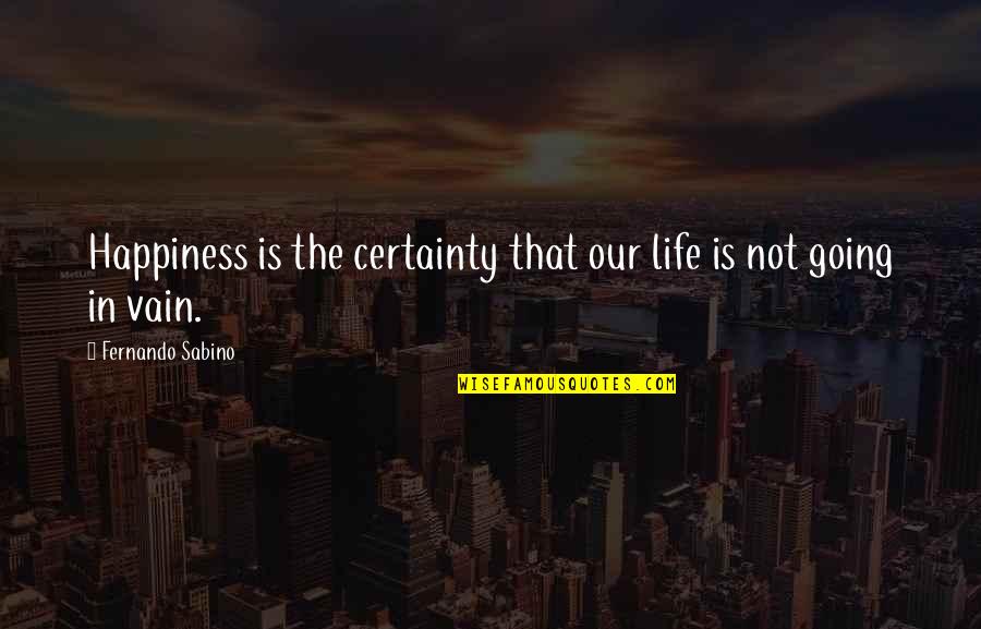 Certainty In Life Quotes By Fernando Sabino: Happiness is the certainty that our life is