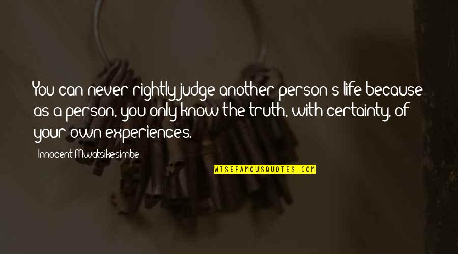 Certainty In Life Quotes By Innocent Mwatsikesimbe: You can never rightly judge another person's life