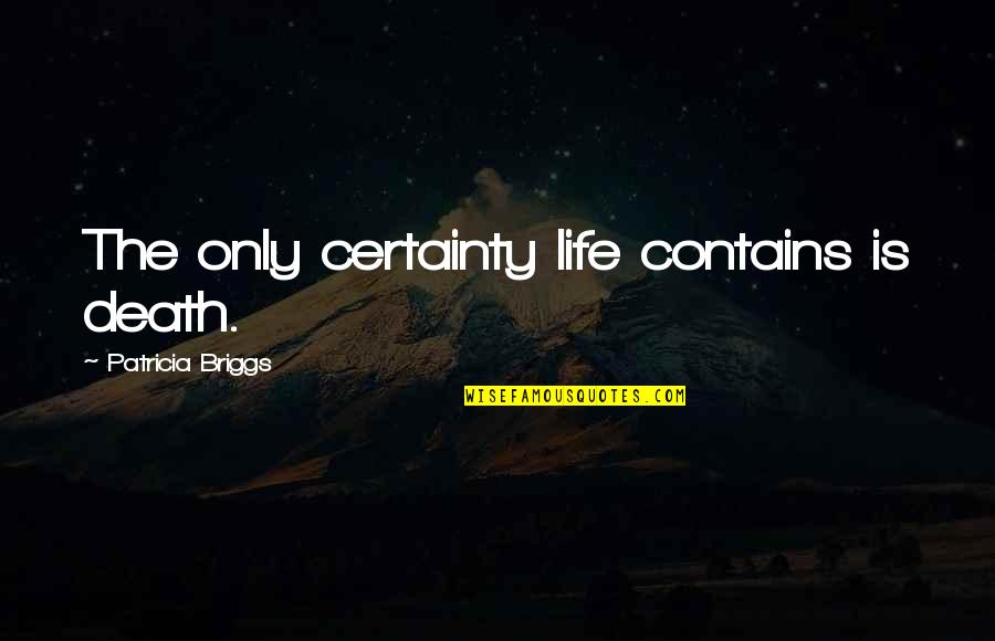 Certainty In Life Quotes By Patricia Briggs: The only certainty life contains is death.