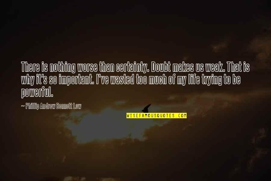 Certainty In Life Quotes By Phillip Andrew Bennett Low: There is nothing worse than certainty. Doubt makes