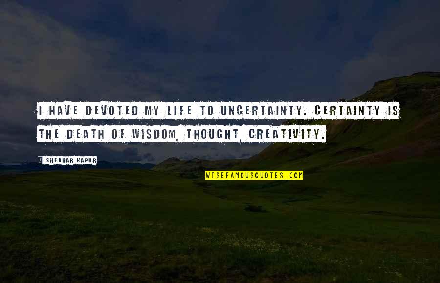 Certainty In Life Quotes By Shekhar Kapur: I have devoted my life to uncertainty. Certainty