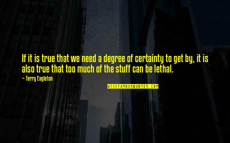 Certainty In Life Quotes By Terry Eagleton: If it is true that we need a