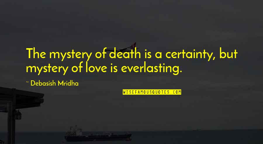 Certainty In Love Quotes By Debasish Mridha: The mystery of death is a certainty, but Certainty In Love Quotes By Debasish Mridha: The mystery of death is a certainty, but