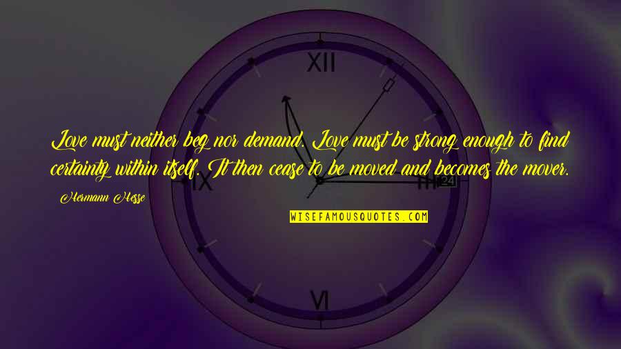 Certainty In Love Quotes By Hermann Hesse: Love must neither beg nor demand. Love must Certainty In Love Quotes By Hermann Hesse: Love must neither beg nor demand. Love must