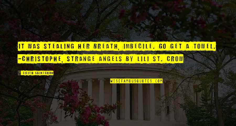 Certainty In Love Quotes By Lilith Saintcrow: It was stealing her breath, imbecile. Go get Certainty In Love Quotes By Lilith Saintcrow: It was stealing her breath, imbecile. Go get