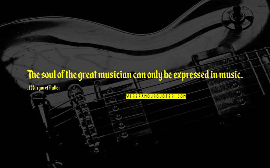 Certainty In Love Quotes By Margaret Fuller: The soul of the great musician can only Certainty In Love Quotes By Margaret Fuller: The soul of the great musician can only