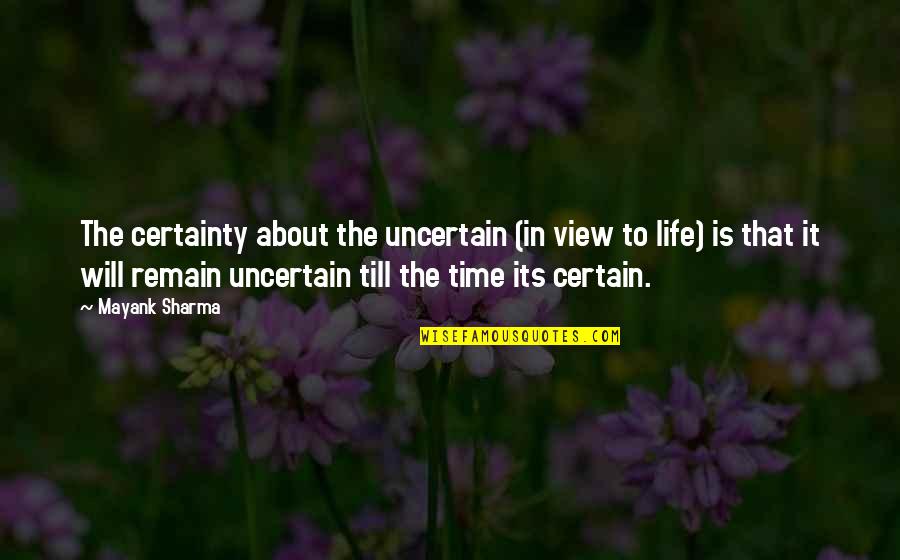Certainty In Love Quotes By Mayank Sharma: The certainty about the uncertain (in view to Certainty In Love Quotes By Mayank Sharma: The certainty about the uncertain (in view to