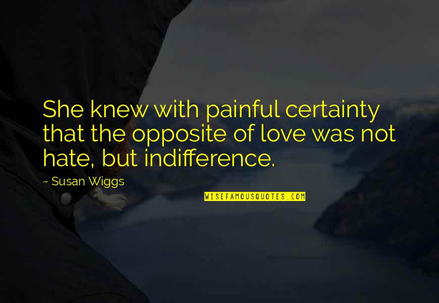 Certainty In Love Quotes By Susan Wiggs: She knew with painful certainty that the opposite Certainty In Love Quotes By Susan Wiggs: She knew with painful certainty that the opposite