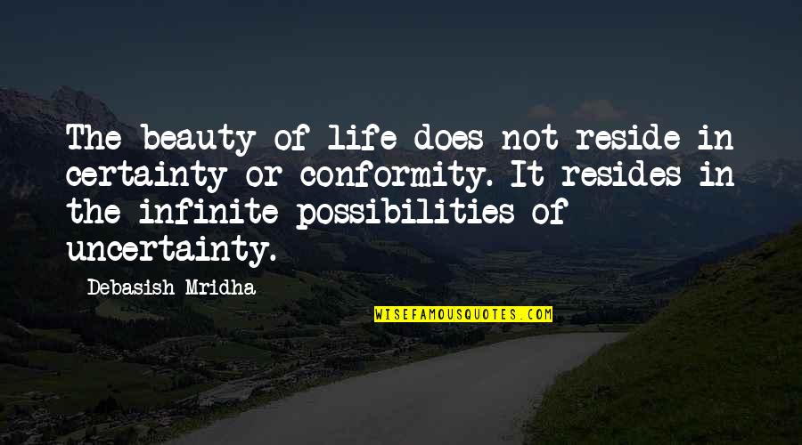 Certainty Quotes And Quotes By Debasish Mridha: The beauty of life does not reside in