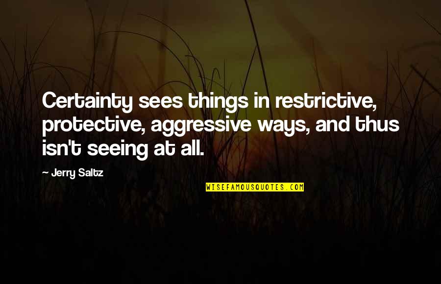 Certainty Vs Doubt Quotes By Jerry Saltz: Certainty sees things in restrictive, protective, aggressive ways,