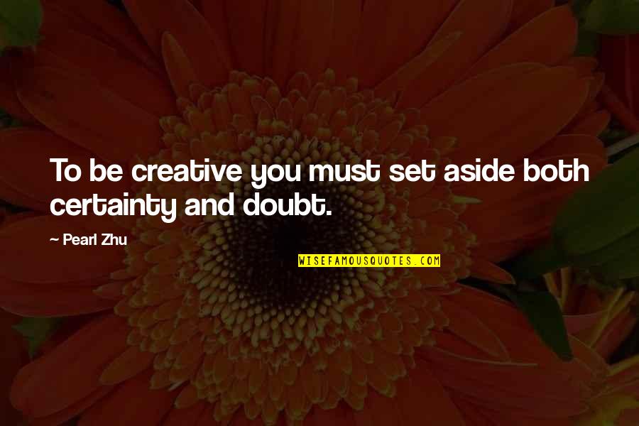 Certainty Vs Doubt Quotes By Pearl Zhu: To be creative you must set aside both
