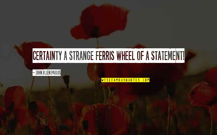 Certainty's Quotes By John Allen Paulos: Certainty a strange Ferris wheel of a statement!