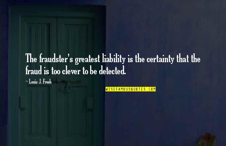 Certainty's Quotes By Louis J. Freeh: The fraudster's greatest liability is the certainty that