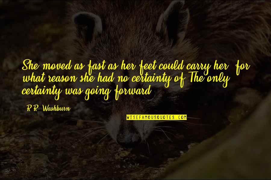 Certainty's Quotes By R.R. Washburn: She moved as fast as her feet could