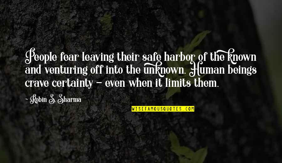 Certainty's Quotes By Robin S. Sharma: People fear leaving their safe harbor of the