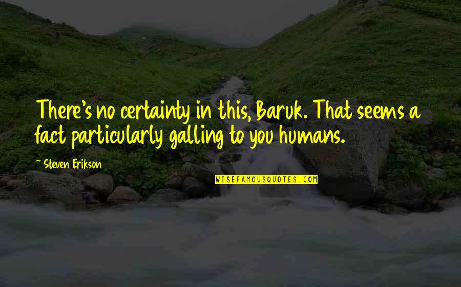Certainty's Quotes By Steven Erikson: There's no certainty in this, Baruk. That seems