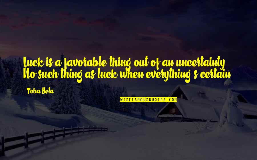 Certainty's Quotes By Toba Beta: Luck is a favorable thing out of an