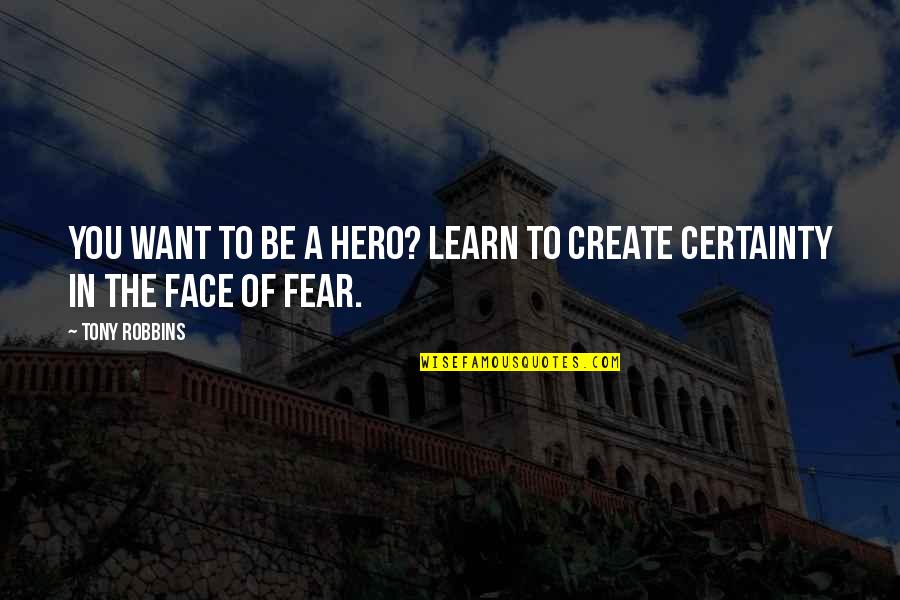 Certainty's Quotes By Tony Robbins: You want to be a hero? Learn to