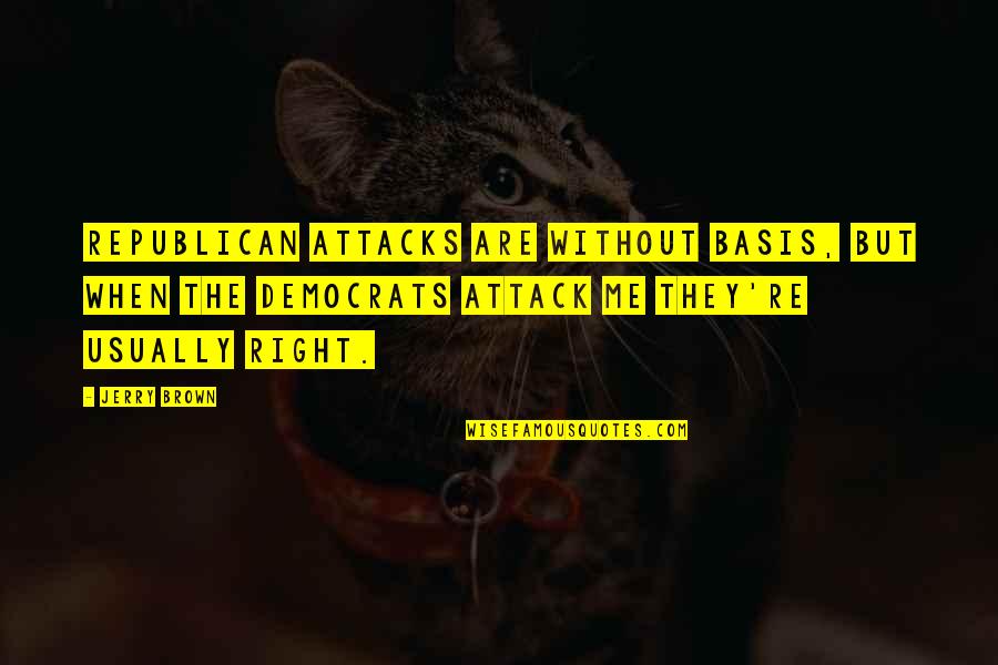 Certaldo Quotes By Jerry Brown: Republican attacks are without basis, but when the Certaldo Quotes By Jerry Brown: Republican attacks are without basis, but when the