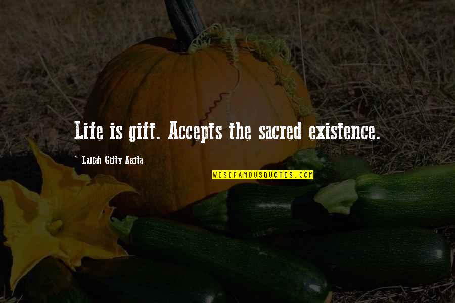Certamen En Quotes By Lailah Gifty Akita: Life is gift. Accepts the sacred existence.