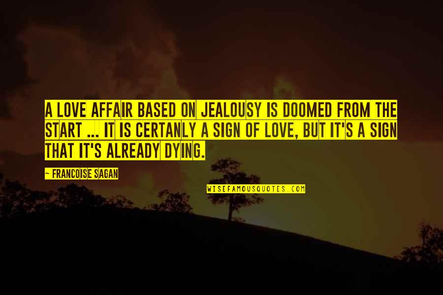 Certanly Quotes By Francoise Sagan: A love affair based on jealousy is doomed