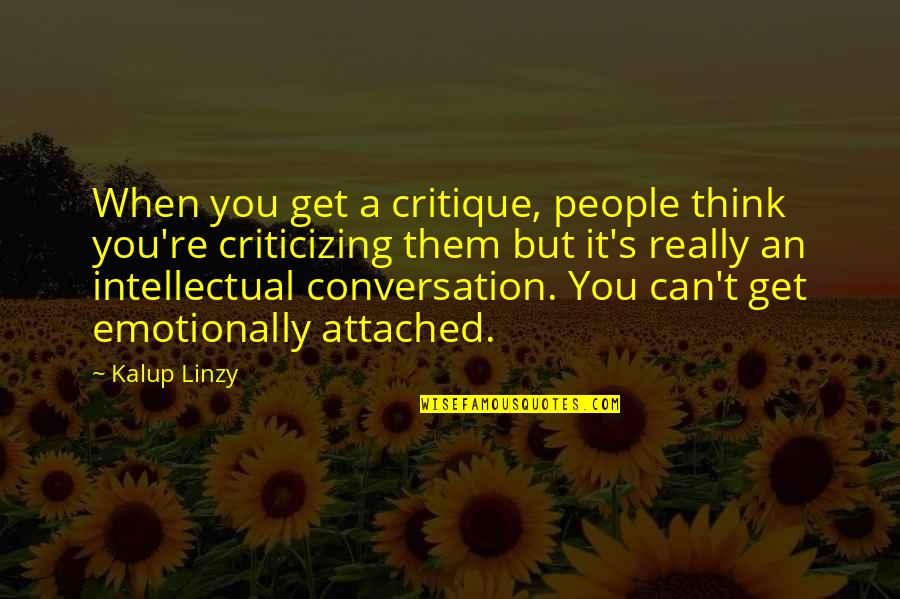 Certas Valve Quotes By Kalup Linzy: When you get a critique, people think you're Certas Valve Quotes By Kalup Linzy: When you get a critique, people think you're