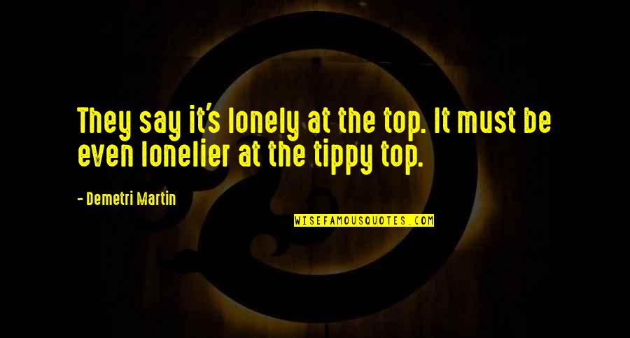 Certata Quotes By Demetri Martin: They say it's lonely at the top. It