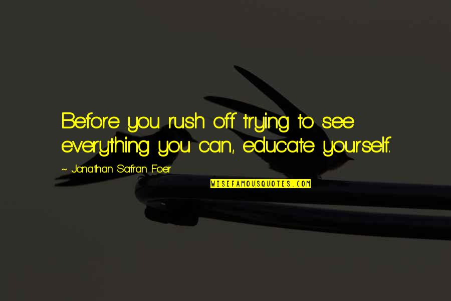 Certatech Quotes By Jonathan Safran Foer: Before you rush off trying to see everything