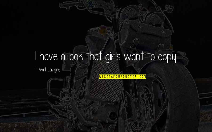 Certera Senior Quotes By Avril Lavigne: I have a look that girls want to Certera Senior Quotes By Avril Lavigne: I have a look that girls want to
