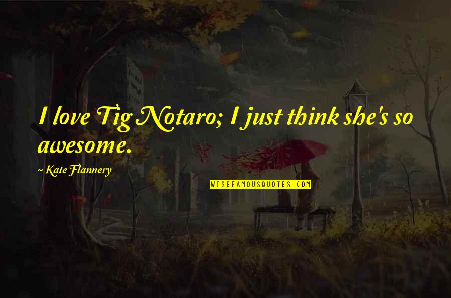 Certera Senior Quotes By Kate Flannery: I love Tig Notaro; I just think she's Certera Senior Quotes By Kate Flannery: I love Tig Notaro; I just think she's