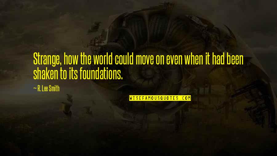 Certera Sinonimo Quotes By R. Lee Smith: Strange, how the world could move on even