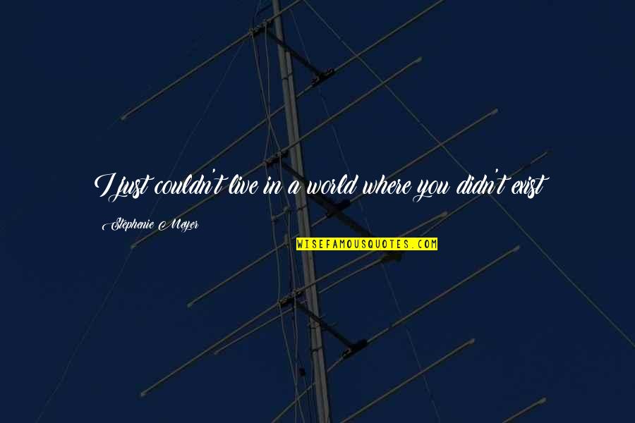 Certes Partners Quotes By Stephenie Meyer: I just couldn't live in a world where Certes Partners Quotes By Stephenie Meyer: I just couldn't live in a world where