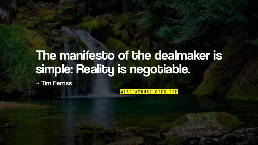 Certes Quotes By Tim Ferriss: The manifesto of the dealmaker is simple: Reality