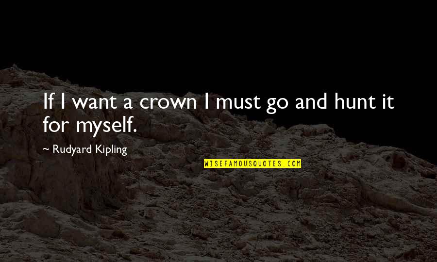 Certeynly Quotes By Rudyard Kipling: If I want a crown I must go